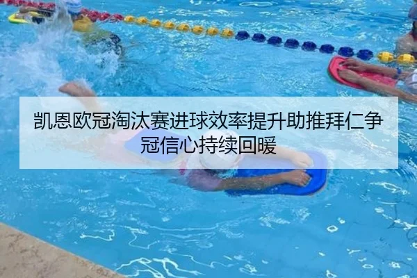 凯恩欧冠淘汰赛进球效率提升助推拜仁争冠信心持续回暖